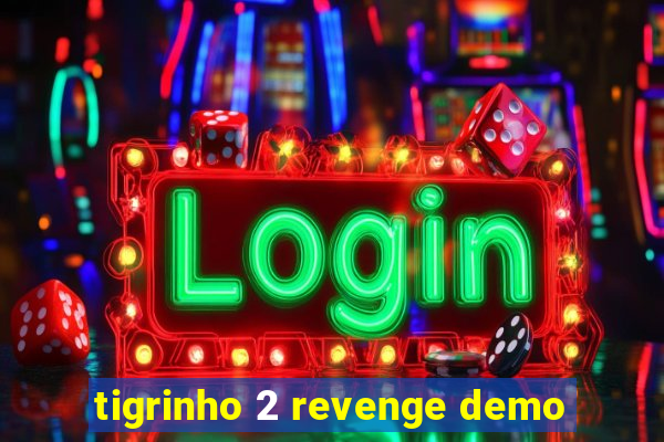 tigrinho 2 revenge demo